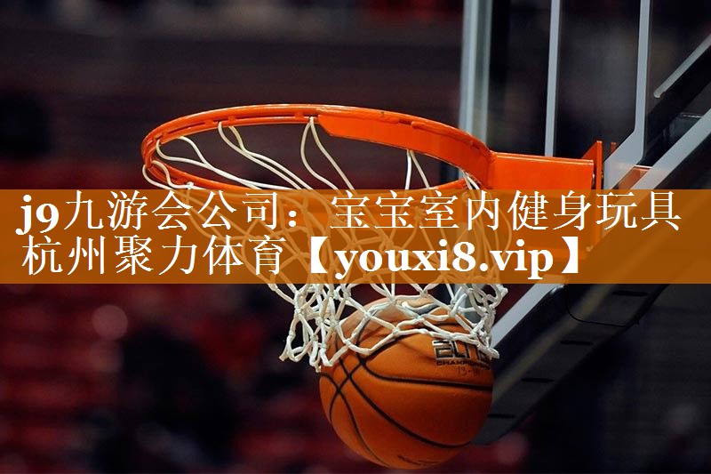 j9九游会公司：宝宝室内健身玩具杭州聚力体育