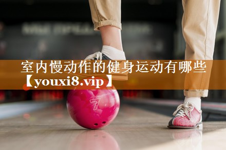 室内慢动作的健身运动有哪些